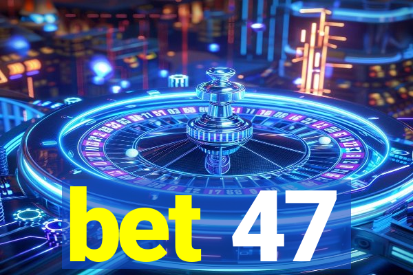 bet 47